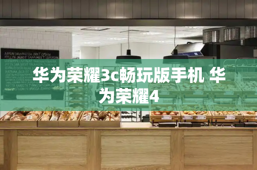 华为荣耀3c畅玩版手机 华为荣耀4