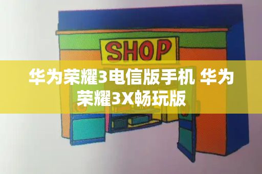 华为荣耀3电信版手机 华为荣耀3X畅玩版