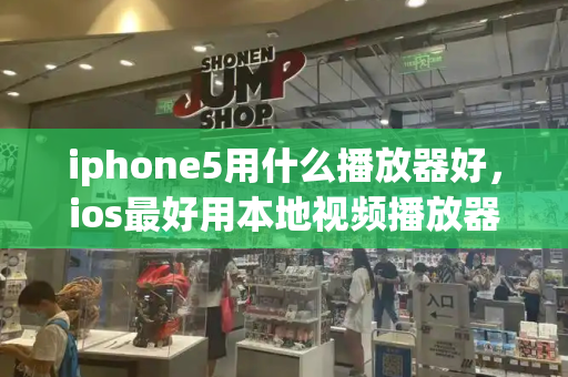 iphone5用什么播放器好，ios最好用本地视频播放器