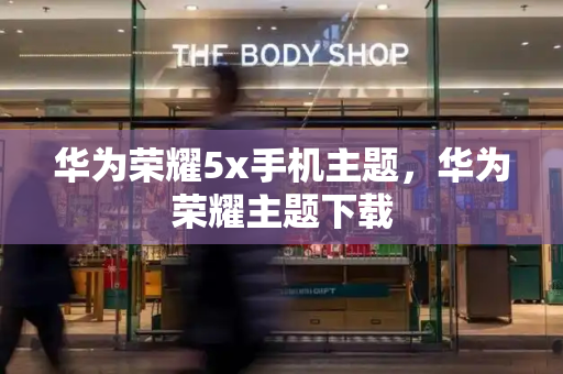 华为荣耀5x手机主题，华为荣耀主题下载