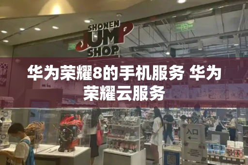 华为荣耀8的手机服务 华为荣耀云服务-第1张图片-星选测评