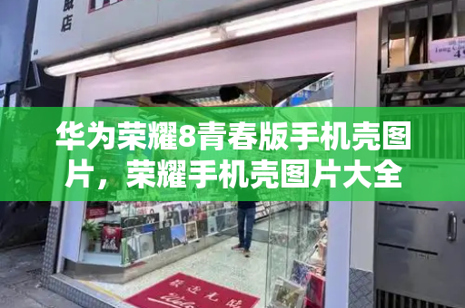 华为荣耀8青春版手机壳图片，荣耀手机壳图片大全-第1张图片-星选测评