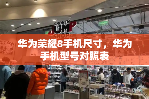 华为荣耀8手机尺寸，华为手机型号对照表