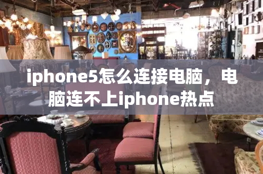 iphone5怎么连接电脑，电脑连不上iphone热点