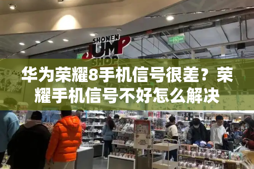 华为荣耀8手机信号很差？荣耀手机信号不好怎么解决