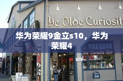 华为荣耀9金立s10，华为荣耀4-第1张图片-星选测评
