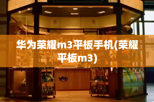 华为荣耀m3平板手机(荣耀平板m3)