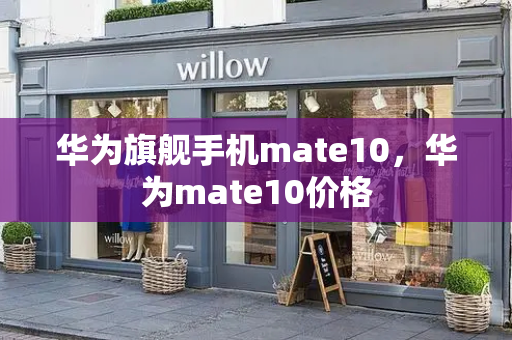 华为旗舰手机mate10，华为mate10价格-第1张图片-星选测评