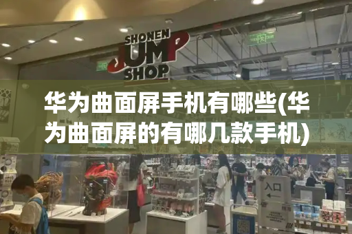 华为曲面屏手机有哪些(华为曲面屏的有哪几款手机)-第1张图片-星选测评