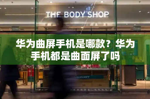 华为曲屏手机是哪款？华为手机都是曲面屏了吗-第1张图片-星选测评
