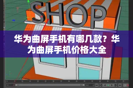 华为曲屏手机有哪几款？华为曲屏手机价格大全