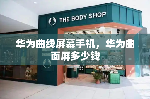 华为曲线屏幕手机，华为曲面屏多少钱