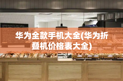 华为全款手机大全(华为折叠机价格表大全)