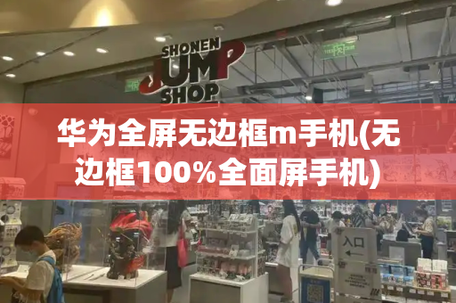 华为全屏无边框m手机(无边框100%全面屏手机)-第1张图片-星选测评