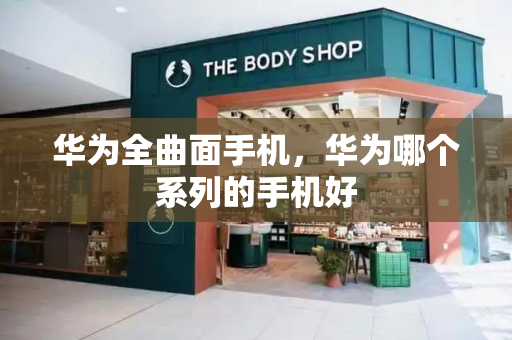 华为全曲面手机，华为哪个系列的手机好-第1张图片-星选测评