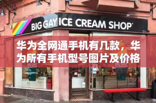 华为全网通手机有几款，华为所有手机型号图片及价格