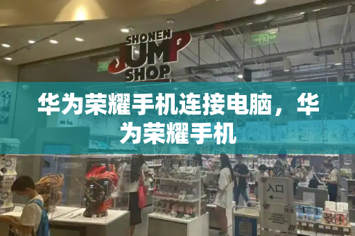 华为荣耀手机连接电脑，华为荣耀手机