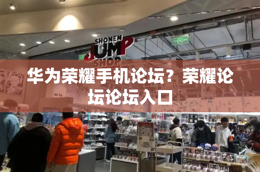 华为荣耀手机论坛？荣耀论坛论坛入口