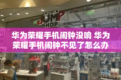 华为荣耀手机闹钟没响 华为荣耀手机闹钟不见了怎么办-第1张图片-星选测评