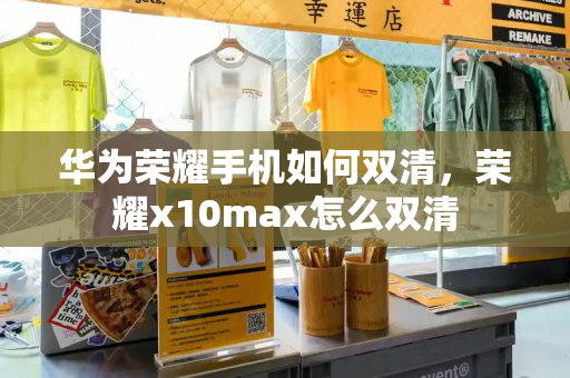 华为荣耀手机如何双清，荣耀x10max怎么双清