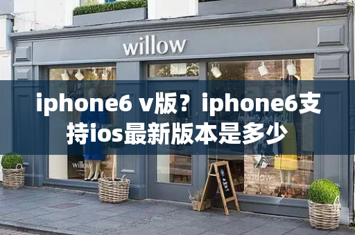 iphone6 v版？iphone6支持ios最新版本是多少