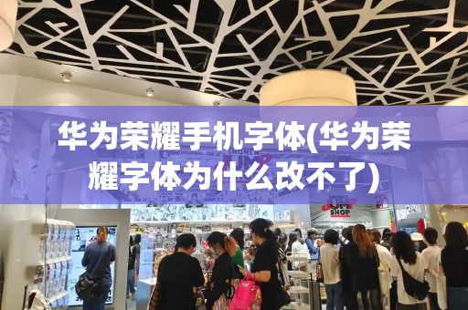 华为荣耀手机字体(华为荣耀字体为什么改不了)