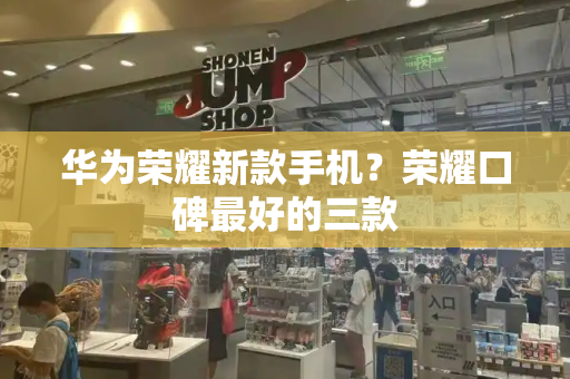 华为荣耀新款手机？荣耀口碑最好的三款-第1张图片-星选测评