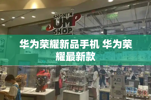 华为荣耀新品手机 华为荣耀最新款