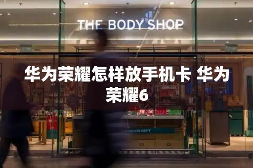 华为荣耀怎样放手机卡 华为荣耀6-第1张图片-星选测评