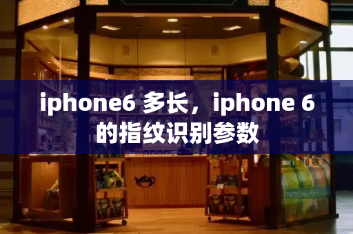 iphone6 多长，iphone 6的指纹识别参数