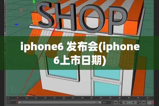 iphone6 发布会(iphone6上市日期)