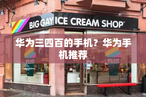 华为三四百的手机？华为手机推荐