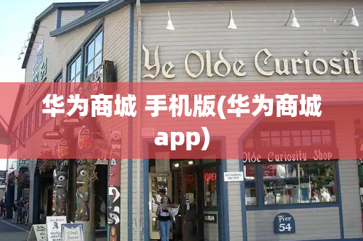 华为商城 手机版(华为商城app)