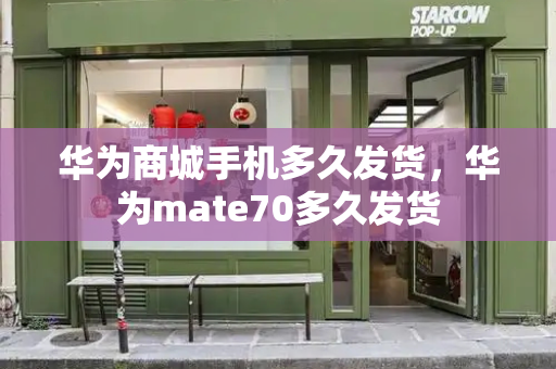华为商城手机多久发货，华为mate70多久发货