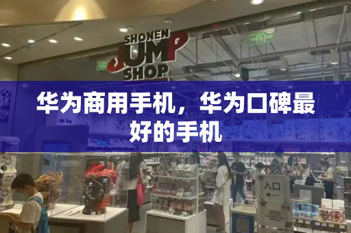 华为商用手机，华为口碑最好的手机