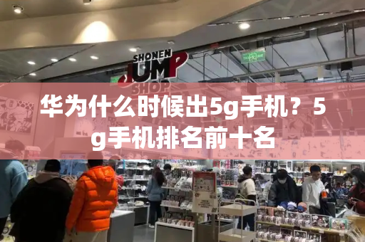 华为什么时候出5g手机？5g手机排名前十名-第1张图片-星选测评