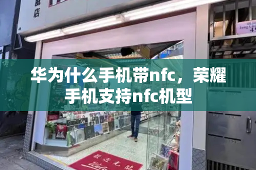 华为什么手机带nfc，荣耀手机支持nfc机型-第1张图片-星选测评