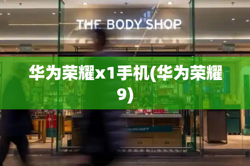 华为荣耀x1手机(华为荣耀9)