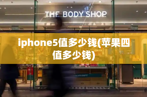 iphone5值多少钱(苹果四值多少钱)