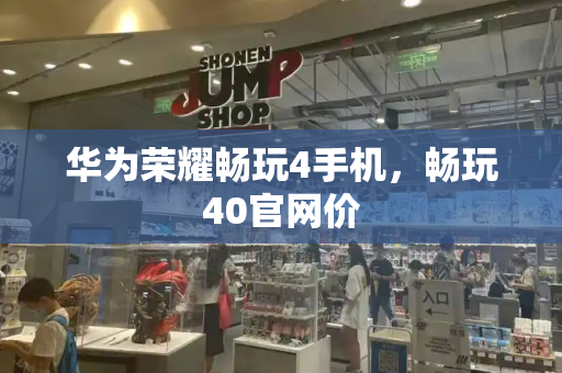 华为荣耀畅玩4手机，畅玩40官网价