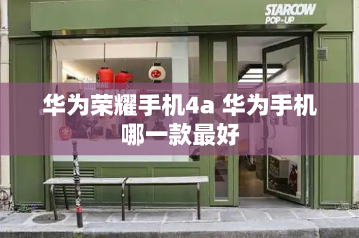 华为荣耀手机4a 华为手机哪一款最好