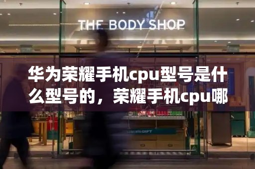 华为荣耀手机cpu型号是什么型号的，荣耀手机cpu哪个型号好-第1张图片-星选测评