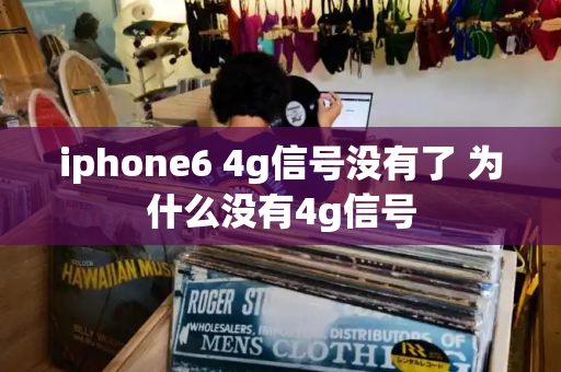 iphone6 4g信号没有了 为什么没有4g信号