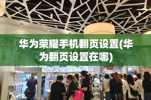 华为荣耀手机翻页设置(华为翻页设置在哪)