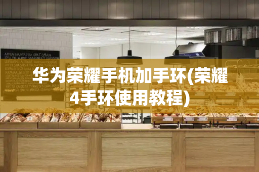 华为荣耀手机加手环(荣耀4手环使用教程)