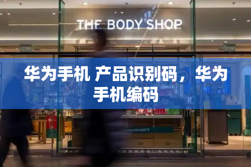 华为手机 产品识别码，华为手机编码