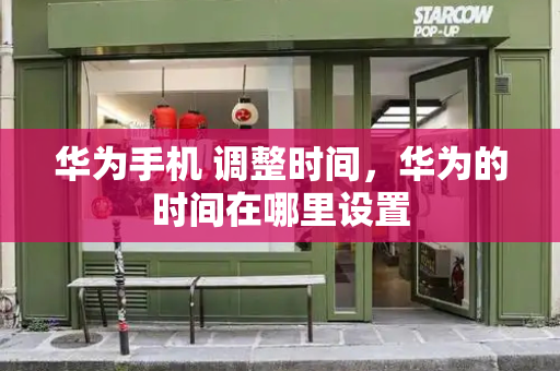 华为手机 调整时间，华为的时间在哪里设置