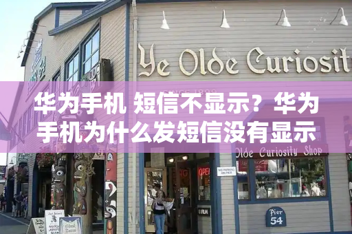华为手机 短信不显示？华为手机为什么发短信没有显示