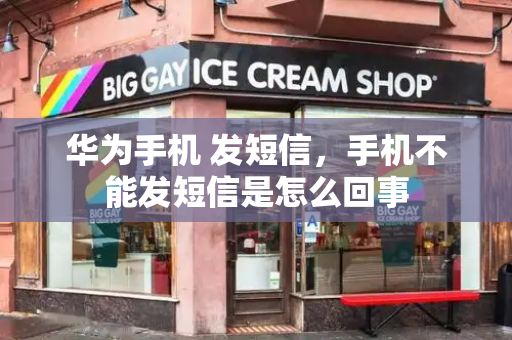 华为手机 发短信，手机不能发短信是怎么回事-第1张图片-星选测评