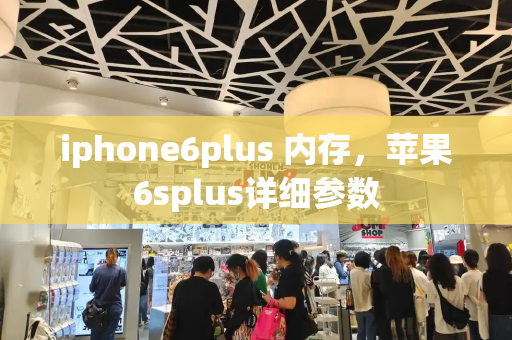 iphone6plus 内存，苹果6splus详细参数